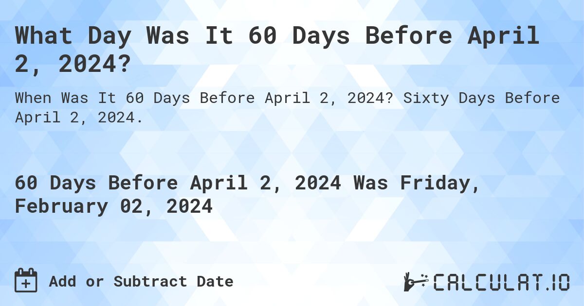 What Day Was It 60 Days Before April 2, 2024?. Sixty Days Before April 2, 2024.