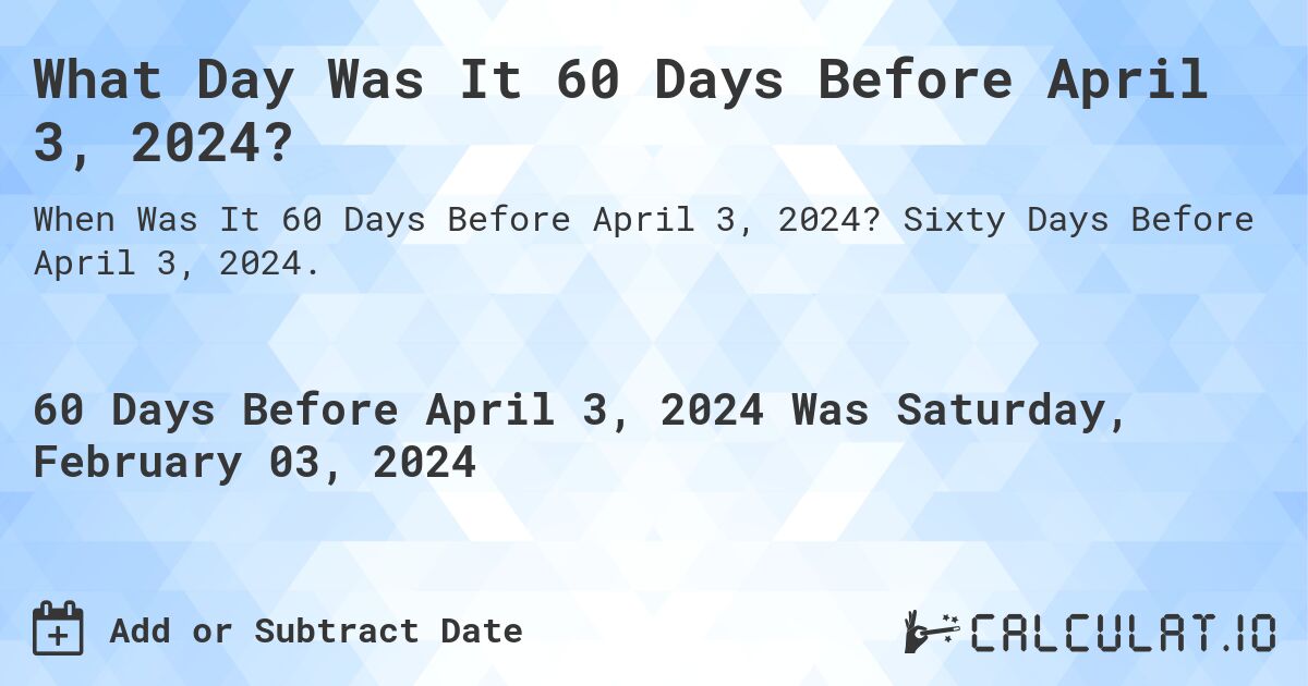 What Day Was It 60 Days Before April 3, 2024?. Sixty Days Before April 3, 2024.