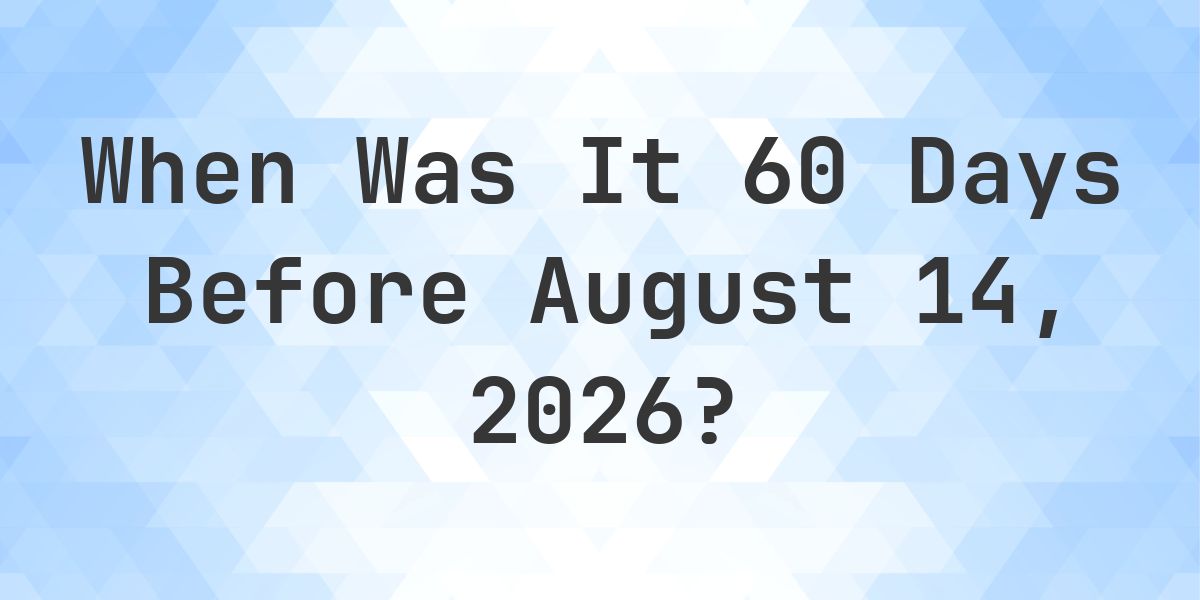 What Day Was It 60 Days Before August 14, 2026? - Calculatio