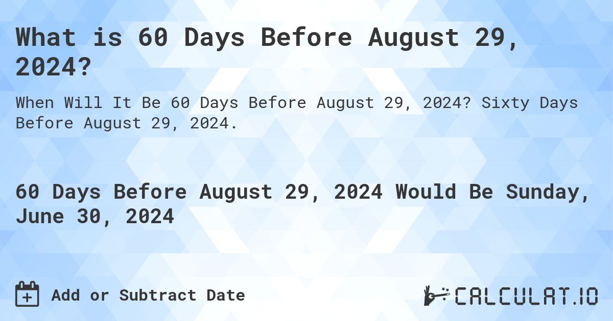What is 60 Days Before August 29, 2024?. Sixty Days Before August 29, 2024.