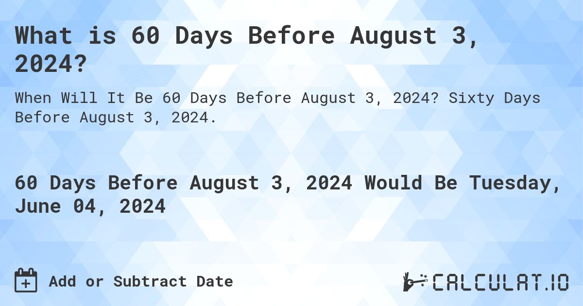 What is 60 Days Before August 3, 2024?. Sixty Days Before August 3, 2024.