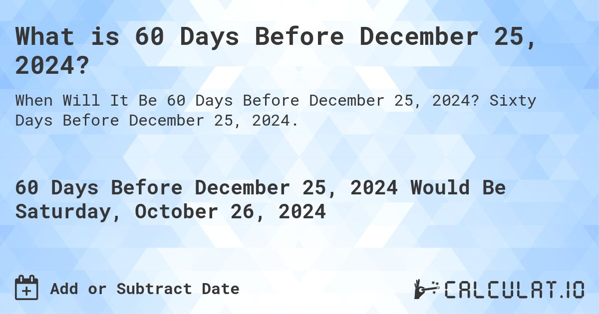 What is 60 Days Before December 25, 2024?. Sixty Days Before December 25, 2024.
