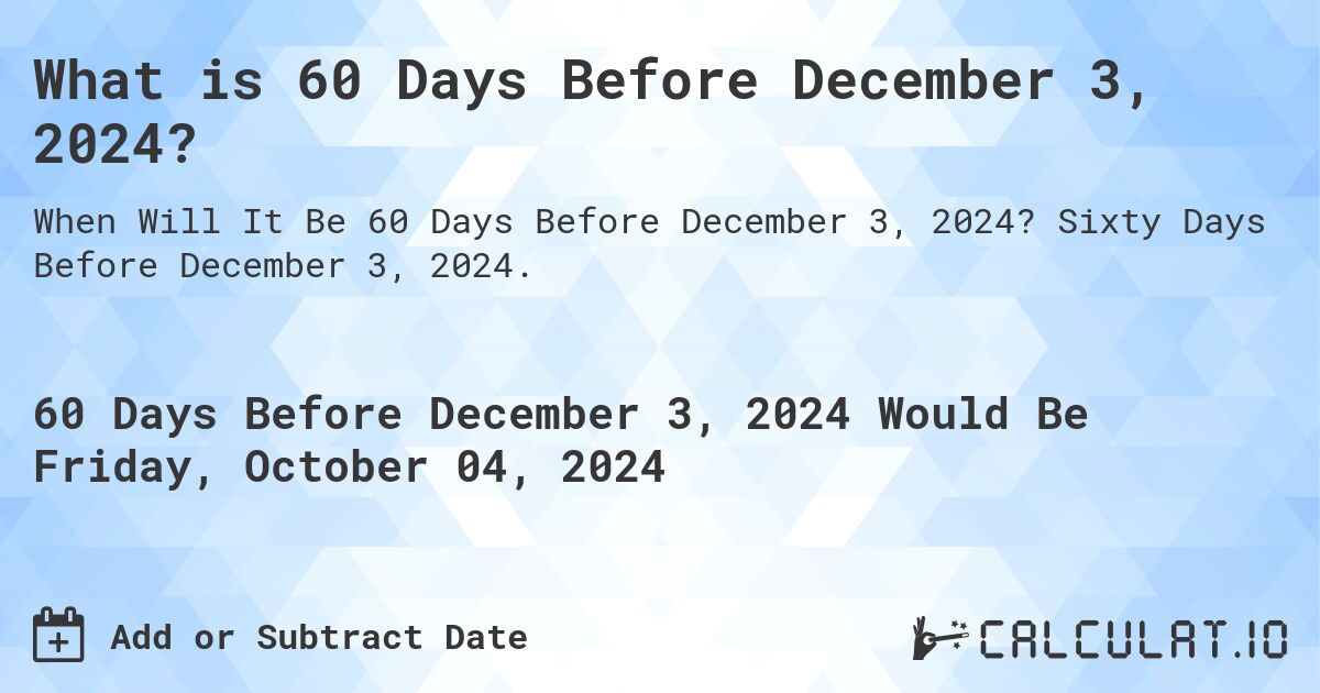 What is 60 Days Before December 3, 2024?. Sixty Days Before December 3, 2024.