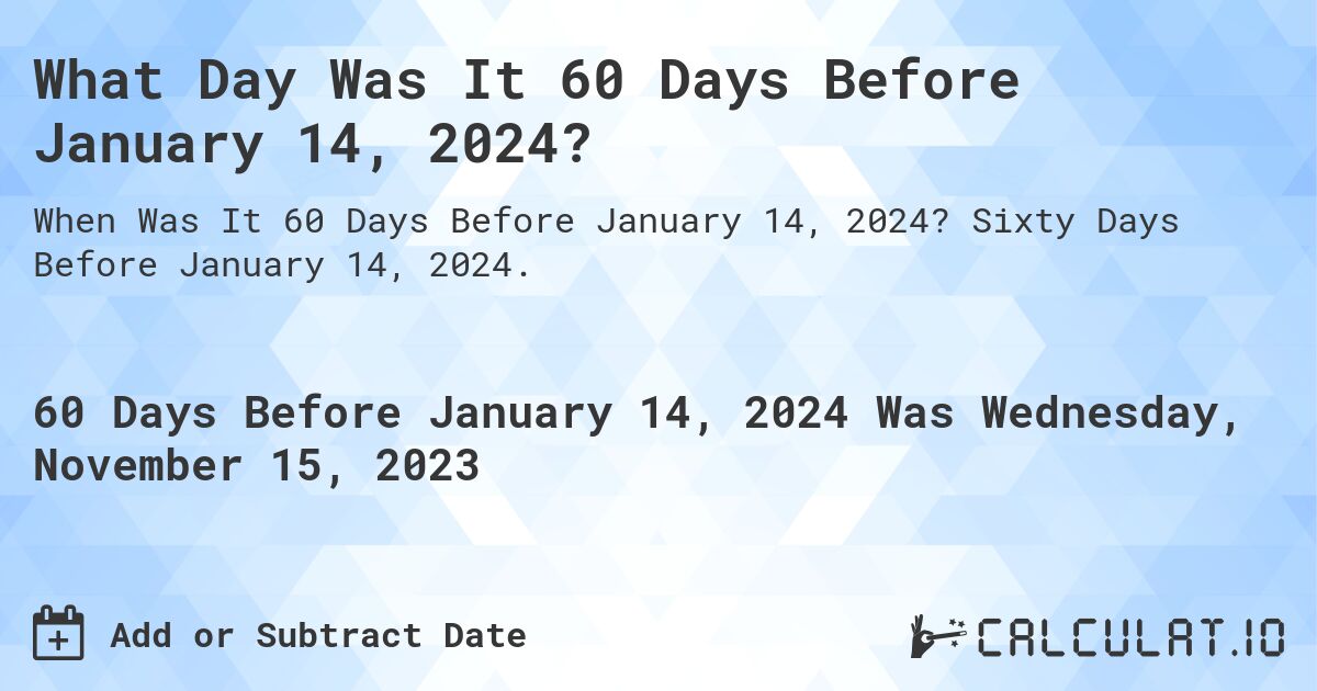 What Day Was It 60 Days Before January 14, 2024? Calculatio