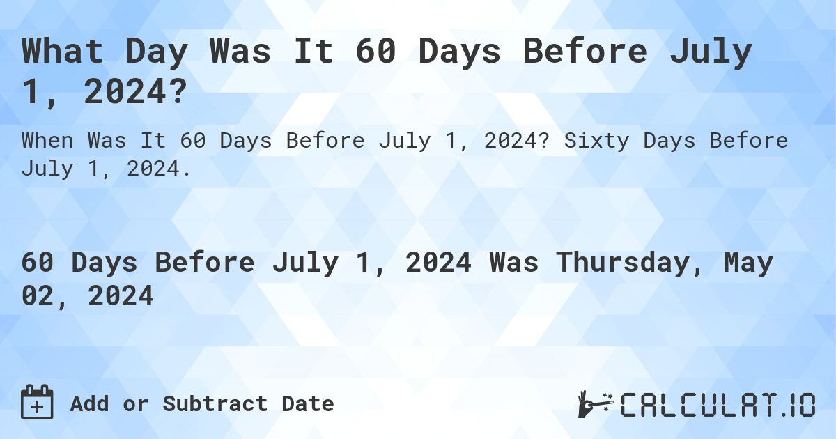 What Day Was It 60 Days Before July 1, 2024?. Sixty Days Before July 1, 2024.