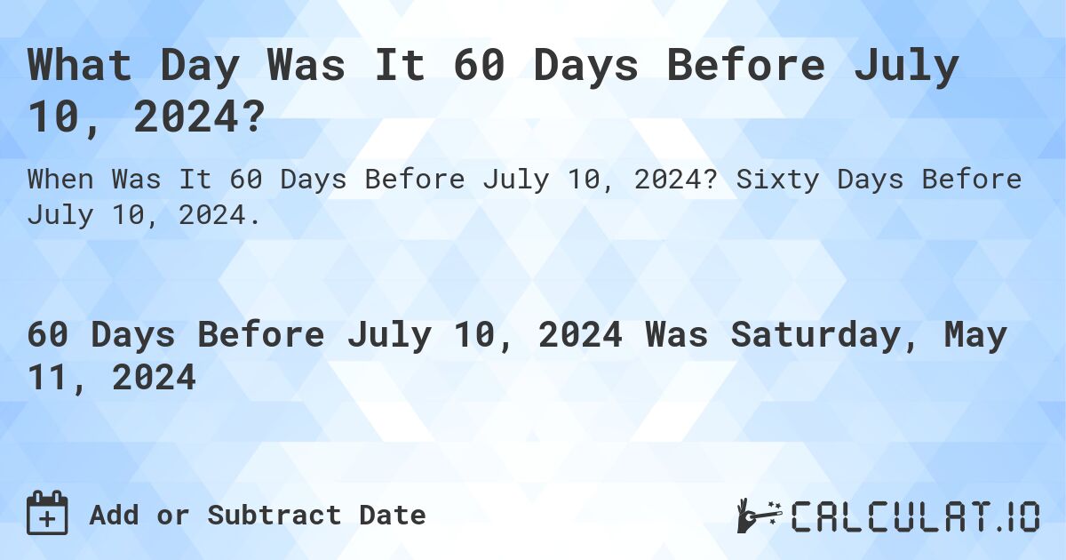 What is 60 Days Before July 10, 2024?. Sixty Days Before July 10, 2024.