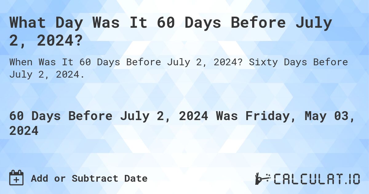 What is 60 Days Before July 2, 2024?. Sixty Days Before July 2, 2024.
