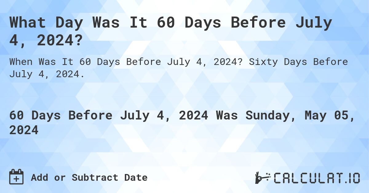 What is 60 Days Before July 4, 2024?. Sixty Days Before July 4, 2024.