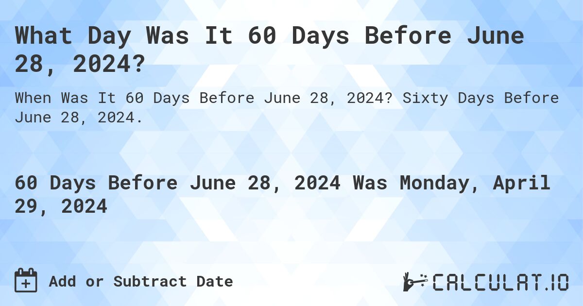 What Day Was It 60 Days Before June 28, 2024?. Sixty Days Before June 28, 2024.
