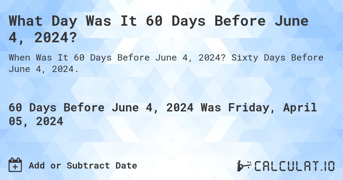 What Day Was It 60 Days Before June 4, 2024?. Sixty Days Before June 4, 2024.