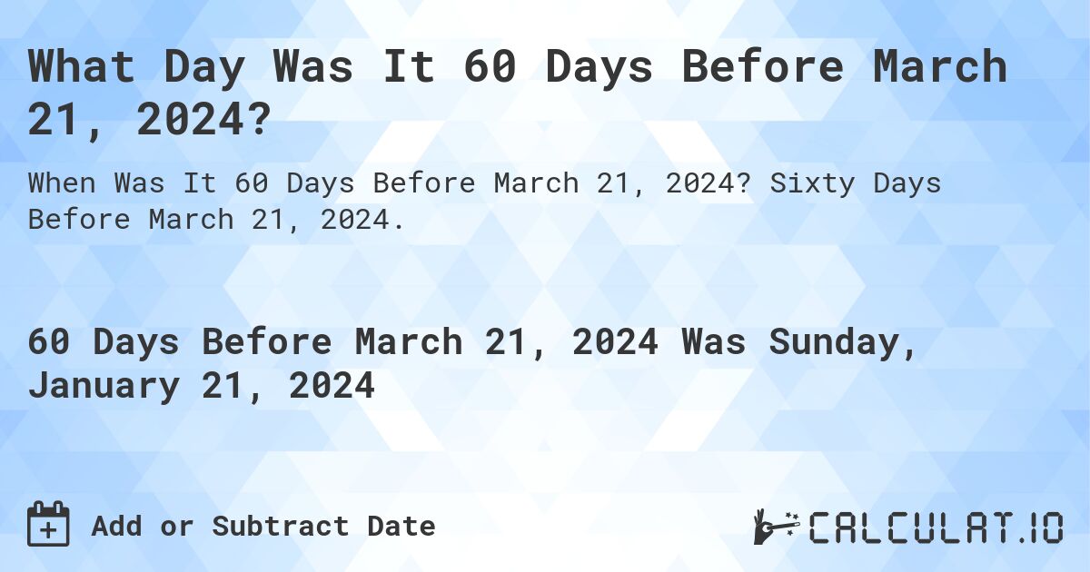 What Day Was It 60 Days Before March 21, 2024? Calculatio