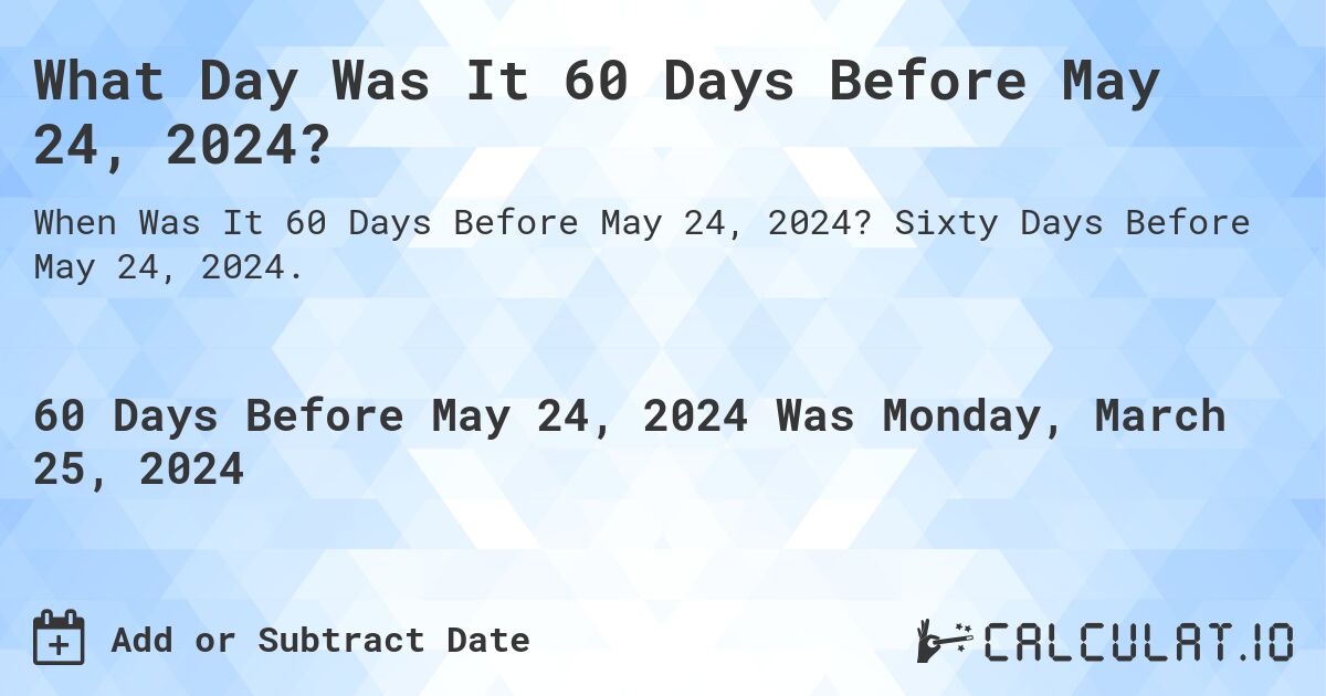 What Day Was It 60 Days Before May 24, 2024? Calculatio