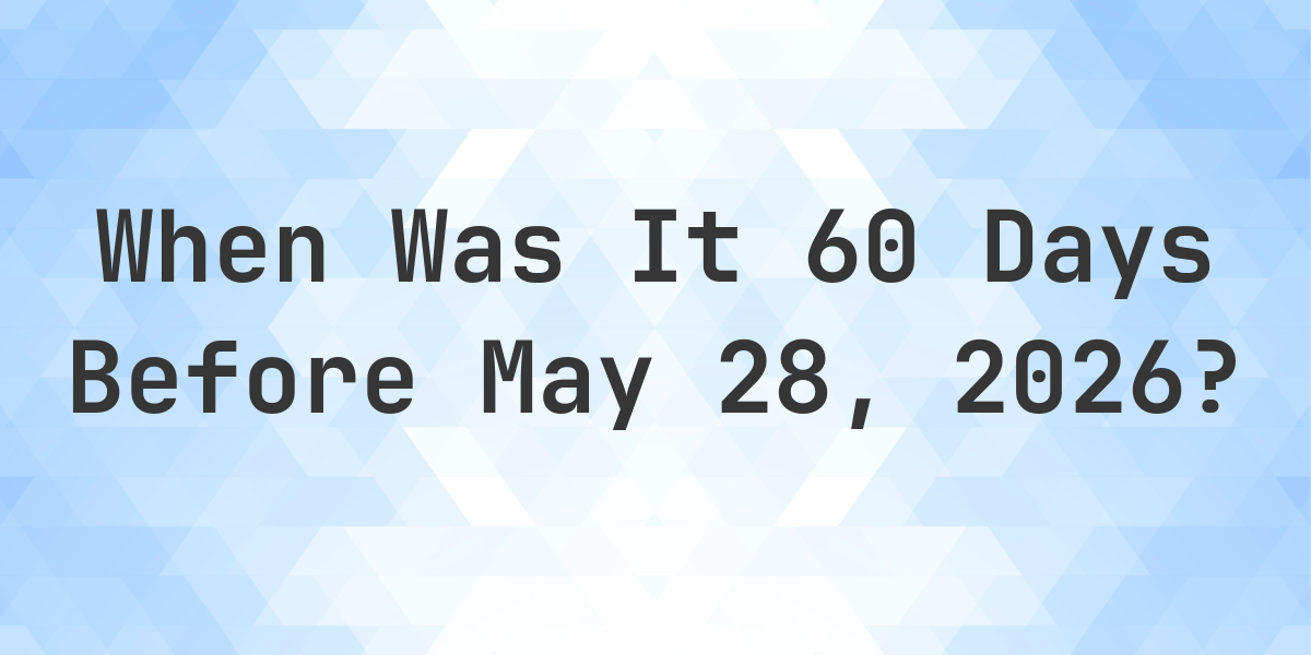 60 Days Before May 28 2025 60 Days Before May 28 2025