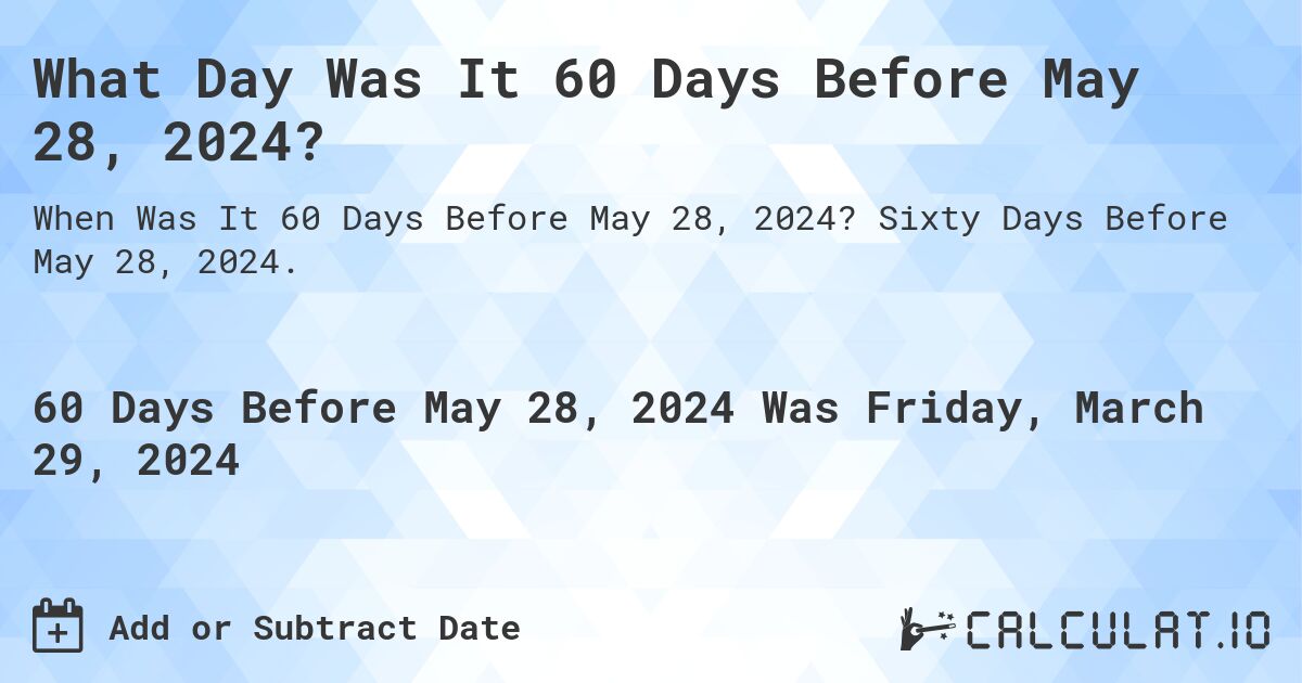 What Day Was It 60 Days Before May 28, 2024?. Sixty Days Before May 28, 2024.