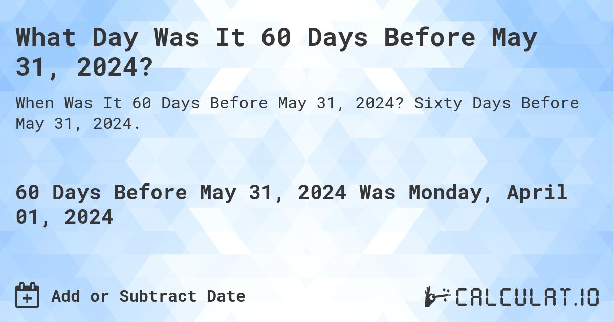 What Day Was It 60 Days Before May 31, 2024?. Sixty Days Before May 31, 2024.