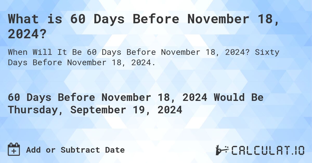 What is 60 Days Before November 18, 2024?. Sixty Days Before November 18, 2024.
