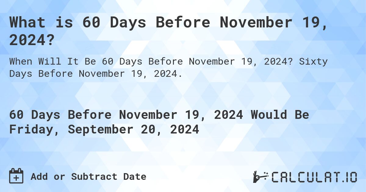 What is 60 Days Before November 19, 2024?. Sixty Days Before November 19, 2024.