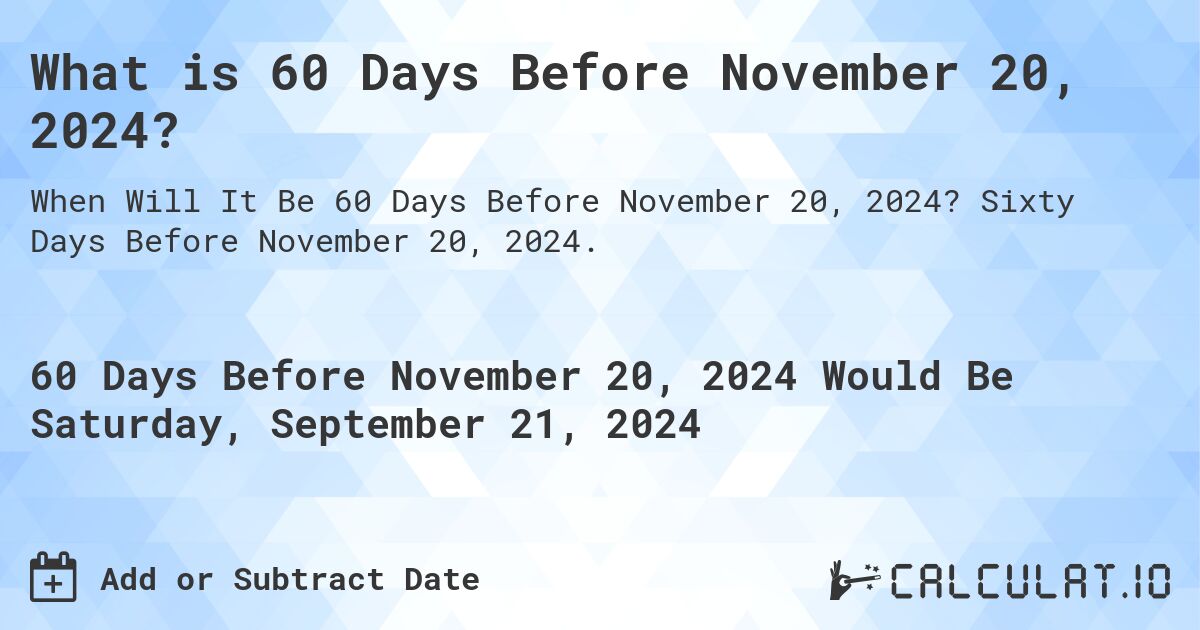 What is 60 Days Before November 20, 2024?. Sixty Days Before November 20, 2024.