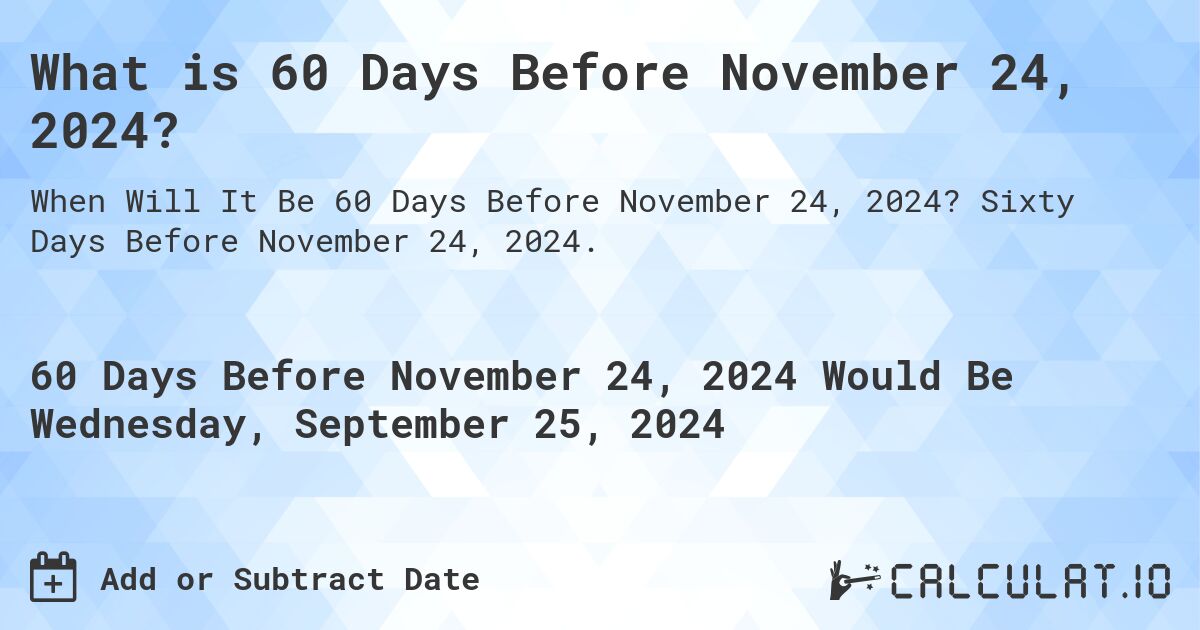 What is 60 Days Before November 24, 2024?. Sixty Days Before November 24, 2024.