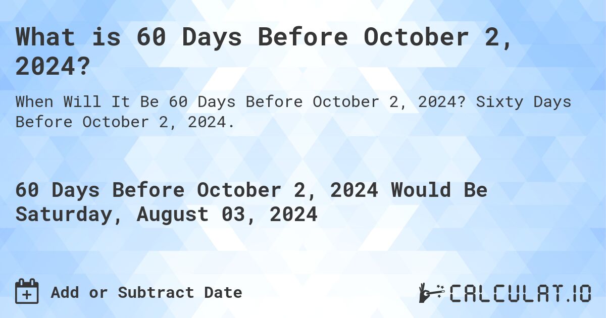 What is 60 Days Before October 2, 2024?. Sixty Days Before October 2, 2024.