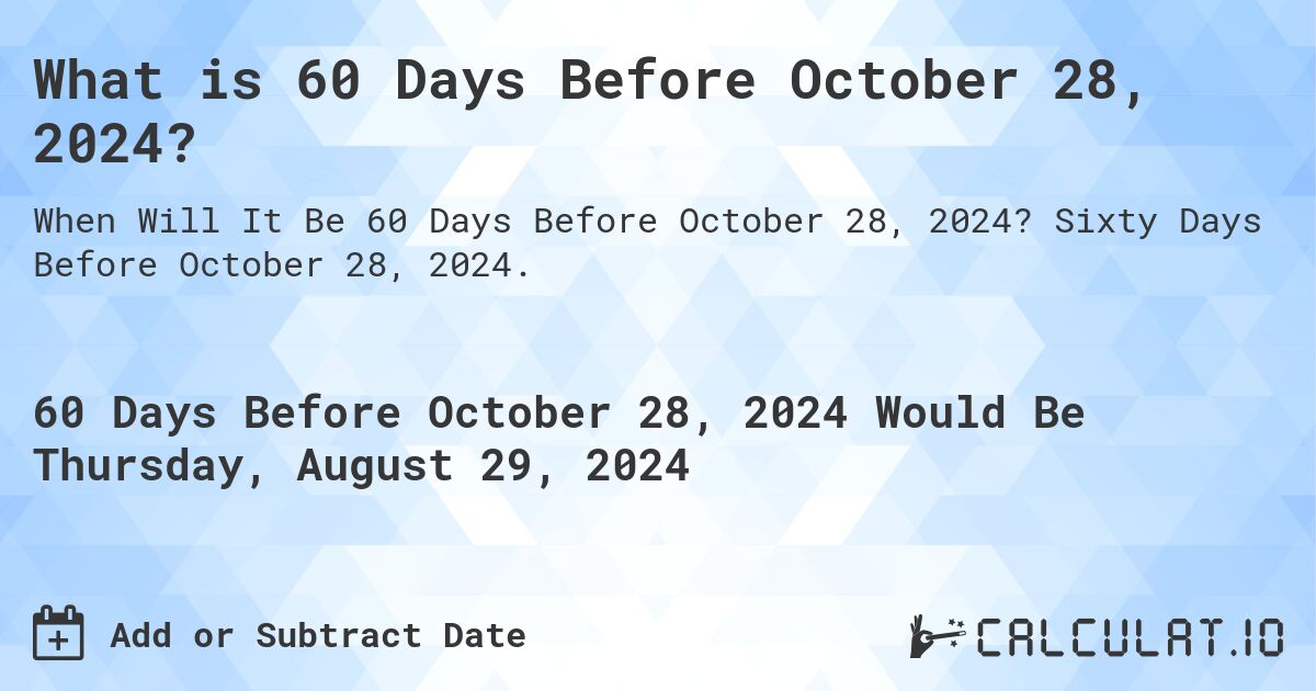 What is 60 Days Before October 28, 2024?. Sixty Days Before October 28, 2024.