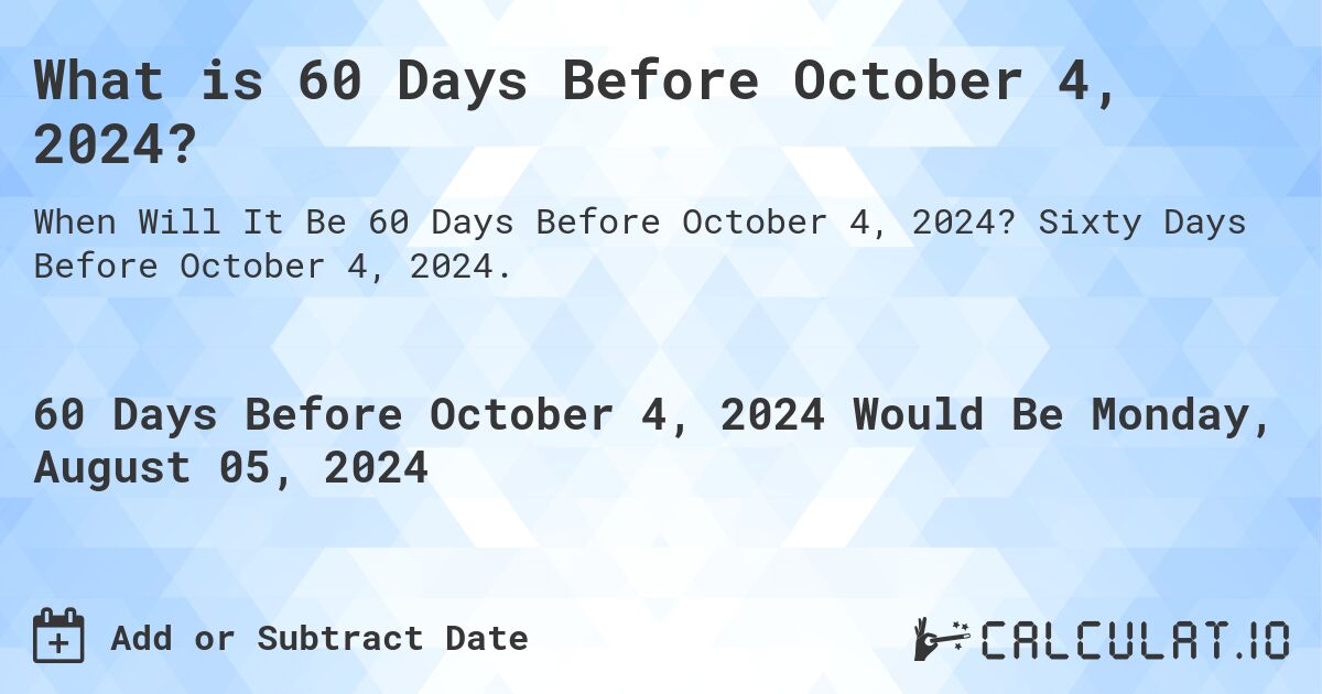 What is 60 Days Before October 4, 2024?. Sixty Days Before October 4, 2024.
