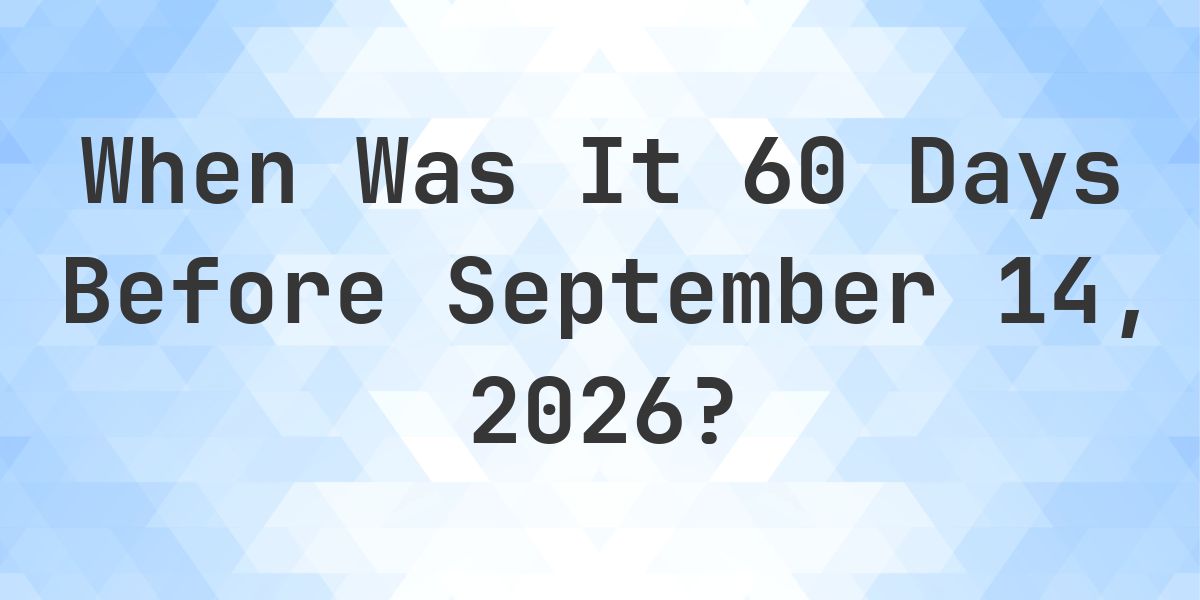 What Day Was It 60 Days Before September 14, 2026? - Calculatio