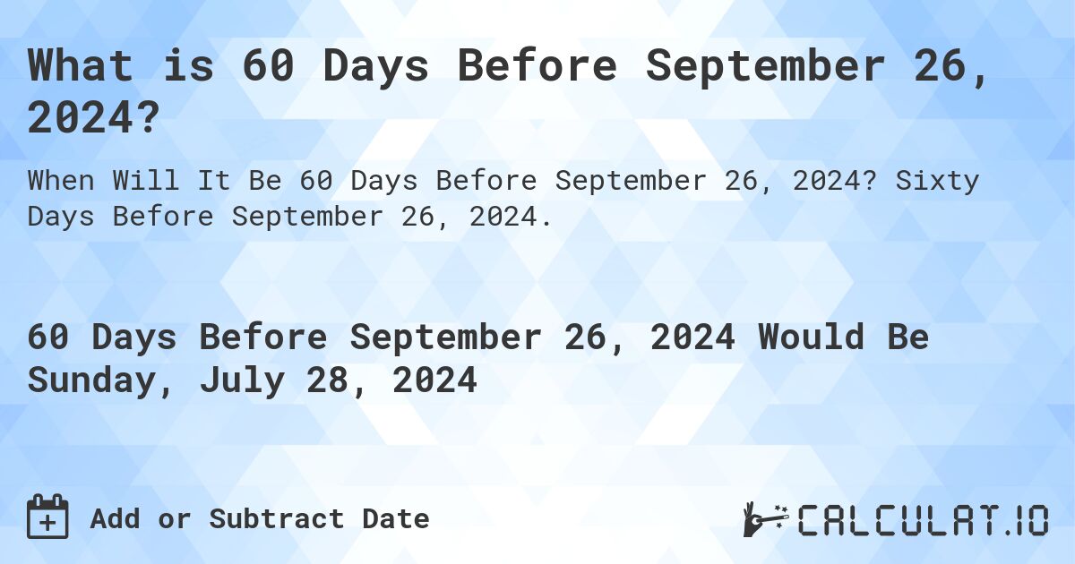 What is 60 Days Before September 26, 2024?. Sixty Days Before September 26, 2024.