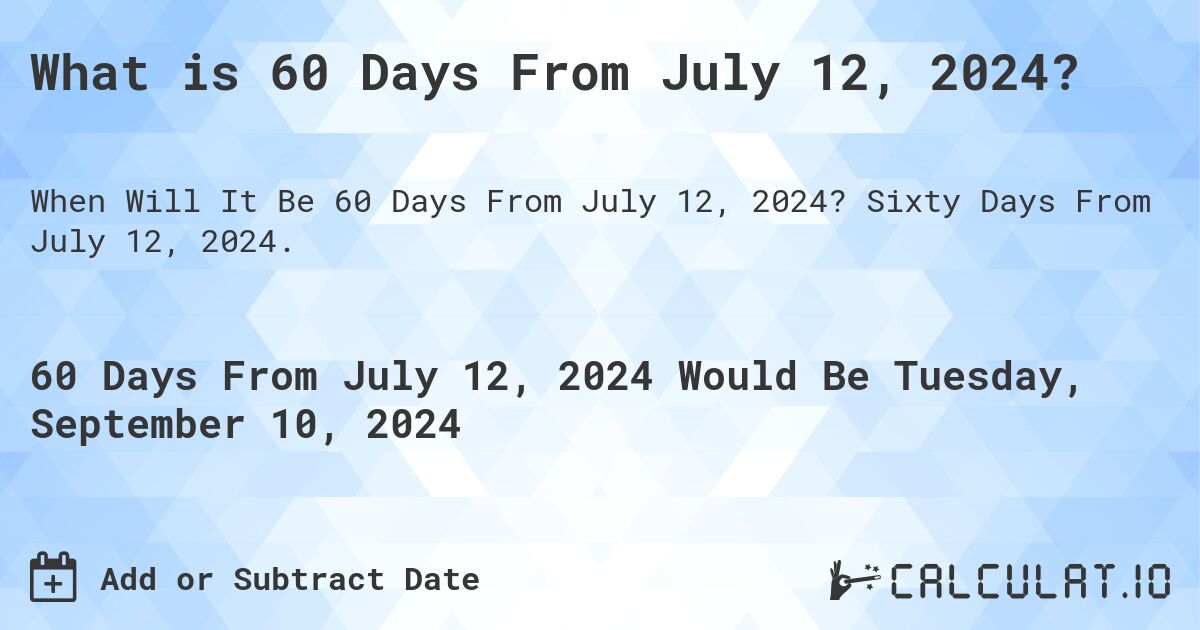 What is 60 Days From July 12, 2024?. Sixty Days From July 12, 2024.