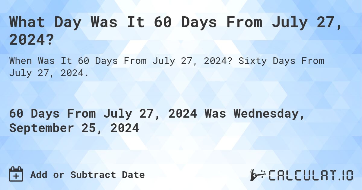 What Is 60 Days From July 27 2024 Calculatio