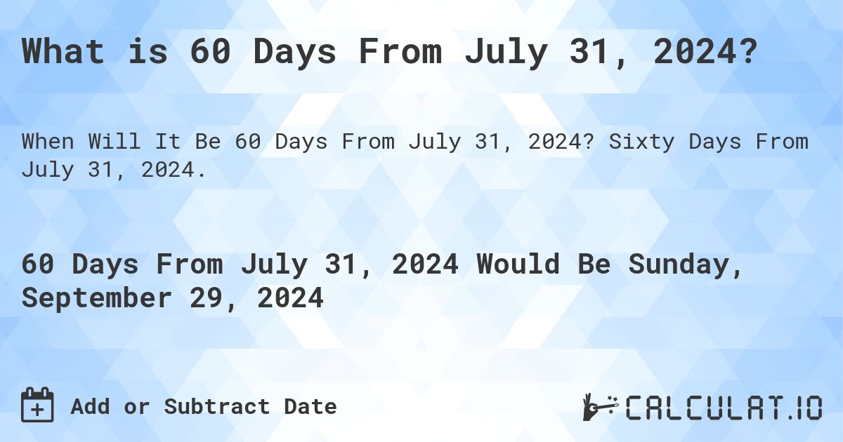 What is 60 Days From July 31, 2024? Calculatio