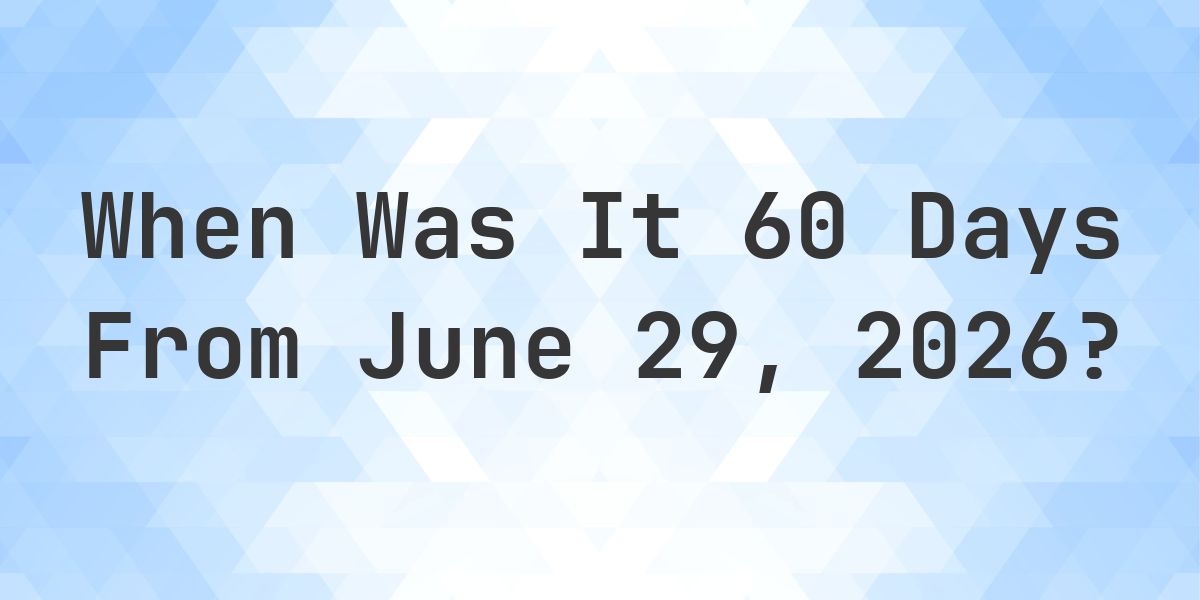 What is 60 Days From June 29, 2026? - Calculatio