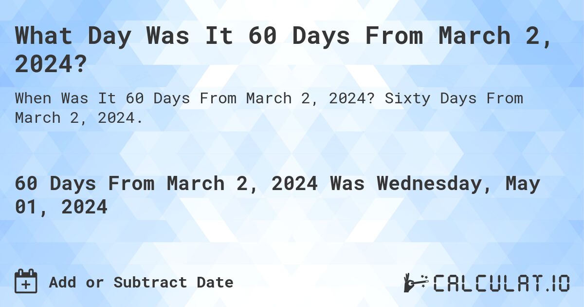 What Day Was It 60 Days From March 2, 2024?. Sixty Days From March 2, 2024.