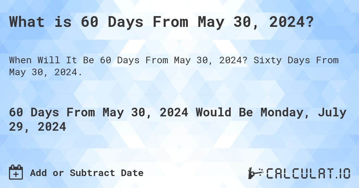 What is 60 Days From May 30, 2024?. Sixty Days From May 30, 2024.
