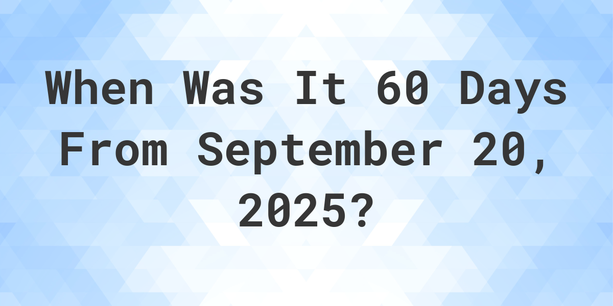 What is 60 Days From September 20, 2024? Calculatio