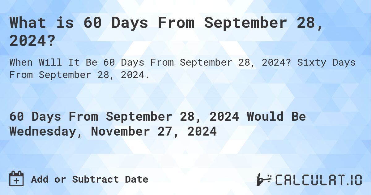 What is 60 Days From September 28, 2024? Calculatio