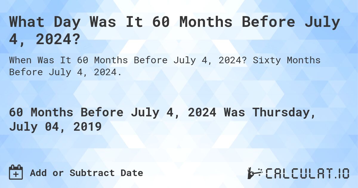 What Day Was It 60 Months Before July 4, 2024?. Sixty Months Before July 4, 2024.