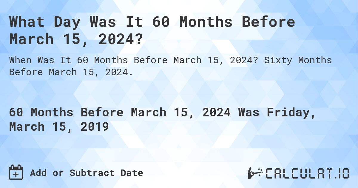 What Day Was It 60 Months Before March 15, 2024?. Sixty Months Before March 15, 2024.