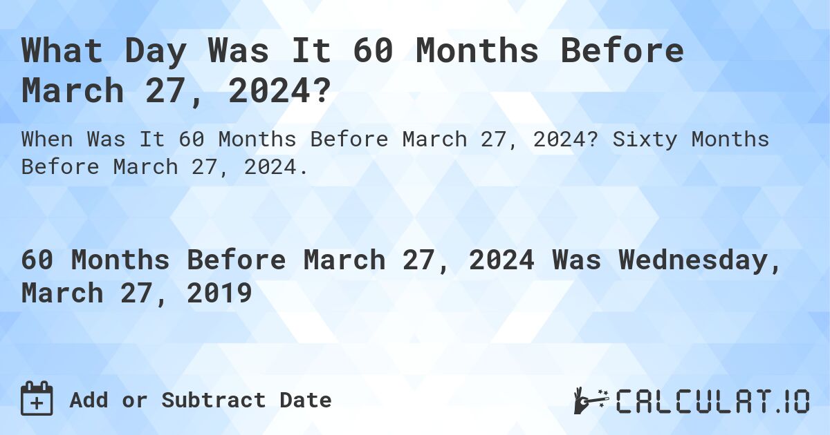 What Day Was It 60 Months Before March 27, 2024?. Sixty Months Before March 27, 2024.