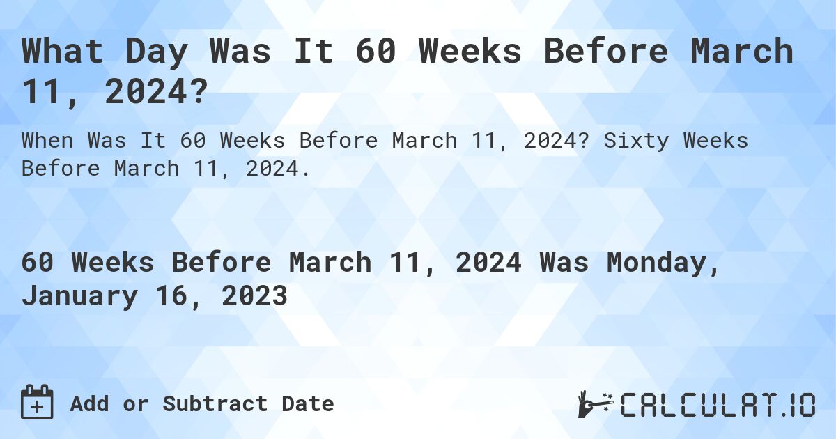 What Day Was It 60 Weeks Before March 11, 2024?. Sixty Weeks Before March 11, 2024.