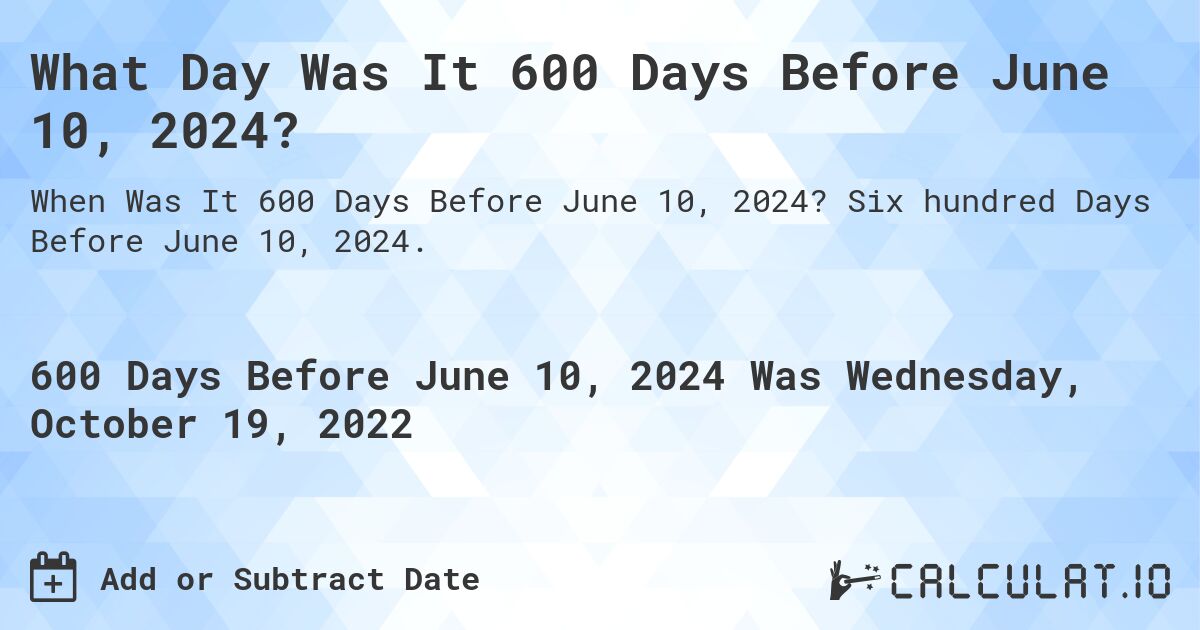 What Day Was It 600 Days Before June 10, 2024?. Six hundred Days Before June 10, 2024.