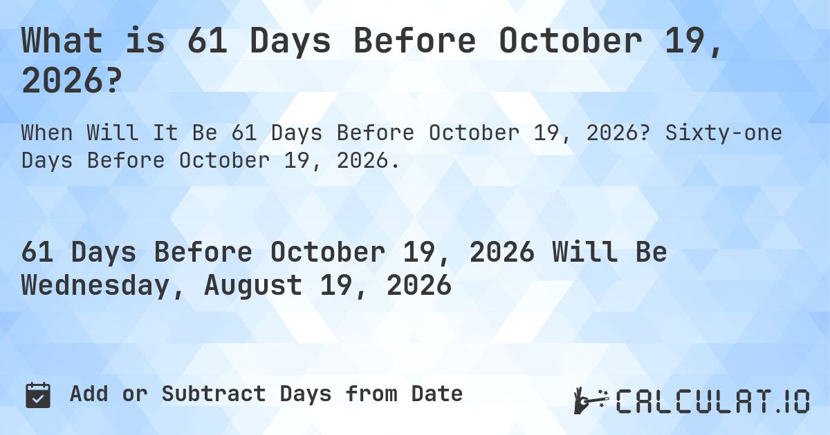 What is 61 Days Before October 19, 2026?. Sixty-one Days Before October 19, 2026.
