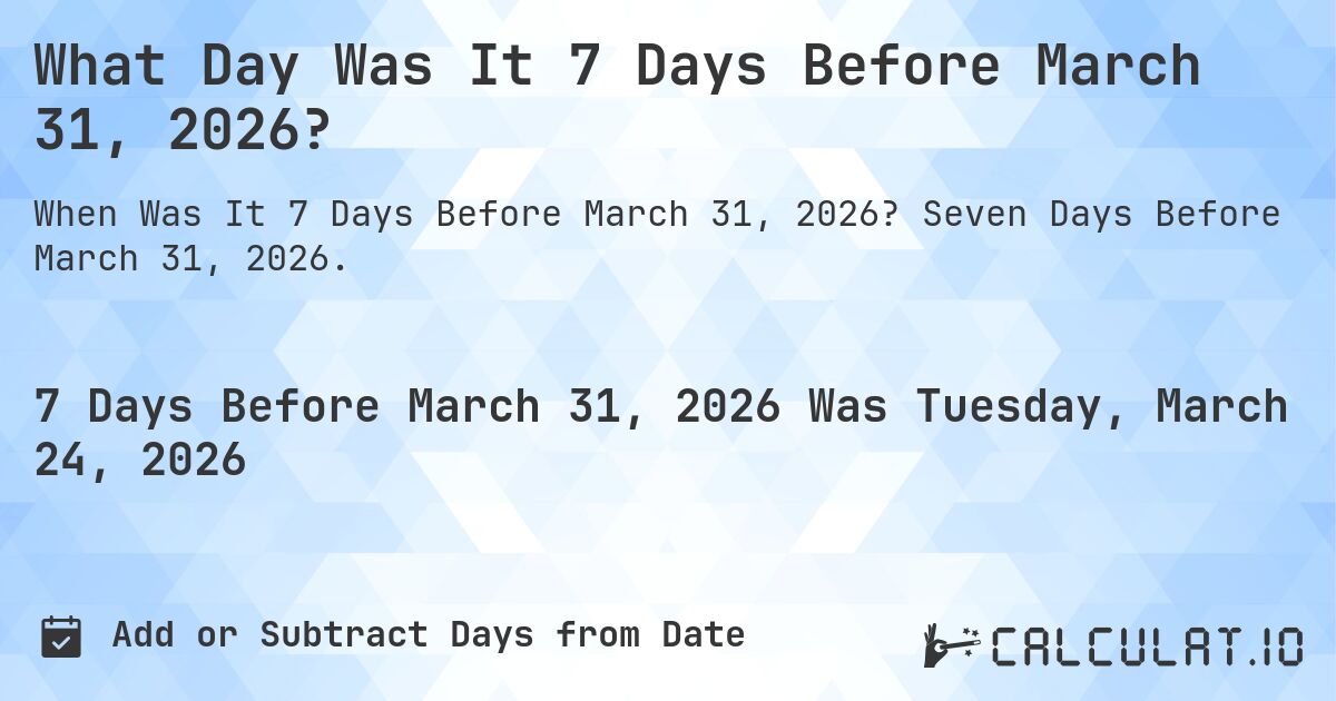 What Day Was It 7 Days Before March 31, 2026?. Seven Days Before March 31, 2026.