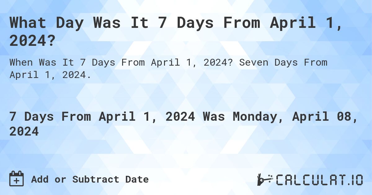 What Day Was It 7 Days From April 1, 2024?. Seven Days From April 1, 2024.
