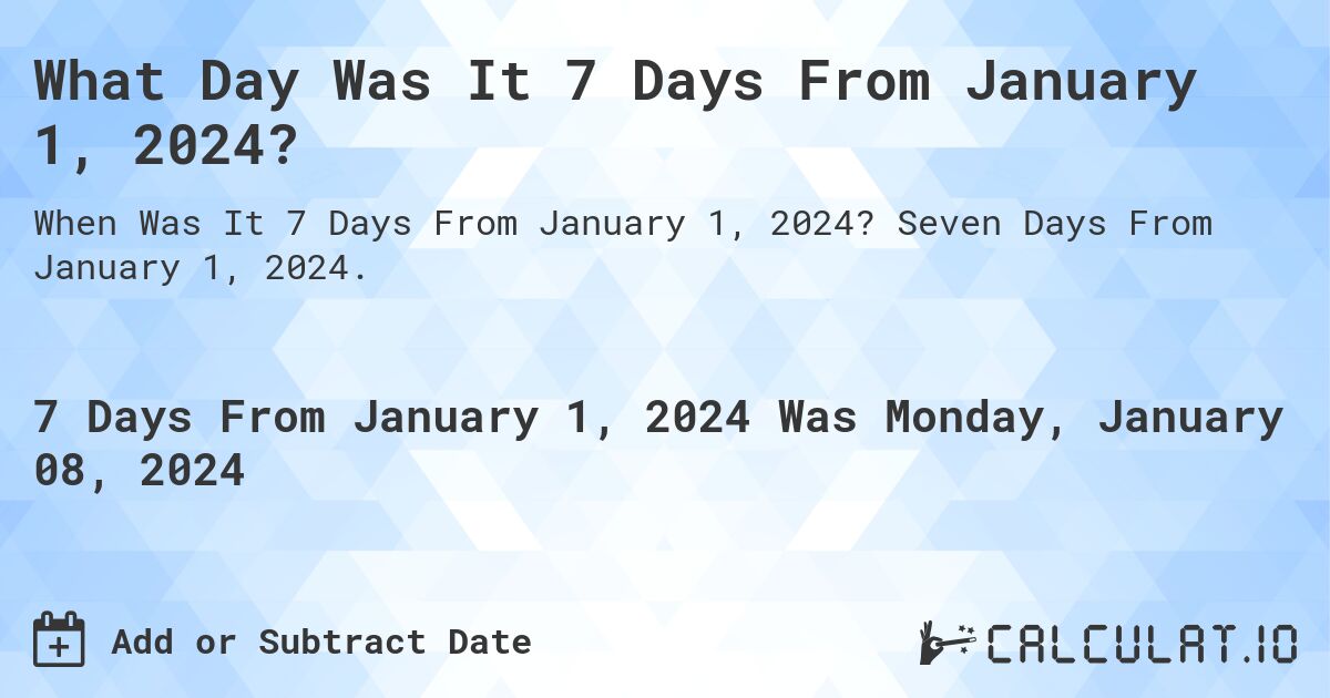 What Day Was It 7 Days From January 1, 2024?. Seven Days From January 1, 2024.