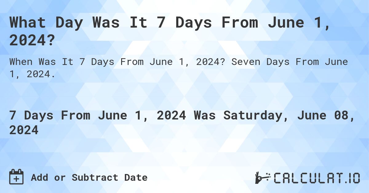 What Day Was It 7 Days From June 1, 2024?. Seven Days From June 1, 2024.