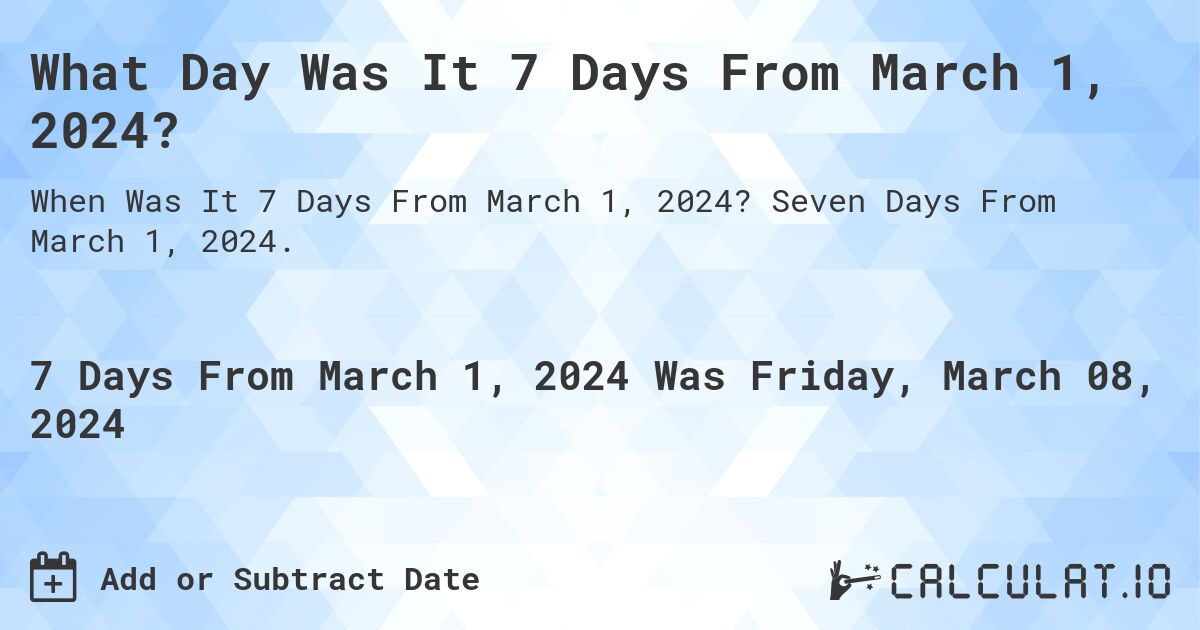 What Day Was It 7 Days From March 1, 2024?. Seven Days From March 1, 2024.
