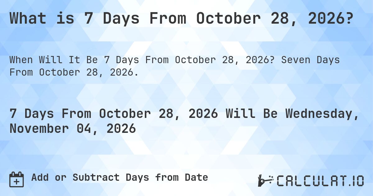 What is 7 Days From October 28, 2026?. Seven Days From October 28, 2026.