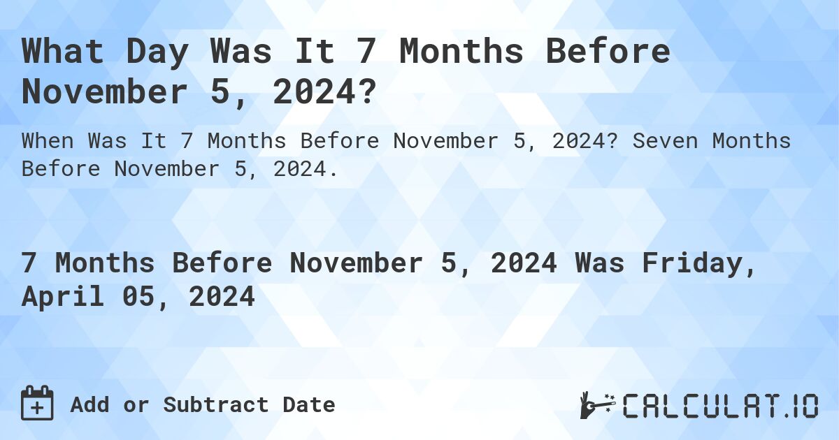 What Day Was It 7 Months Before November 5, 2024?. Seven Months Before November 5, 2024.
