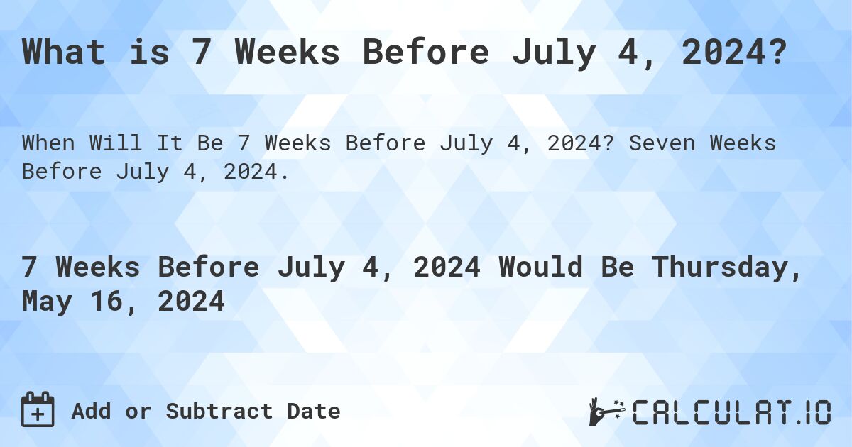 What is 7 Weeks Before July 4, 2024?. Seven Weeks Before July 4, 2024.